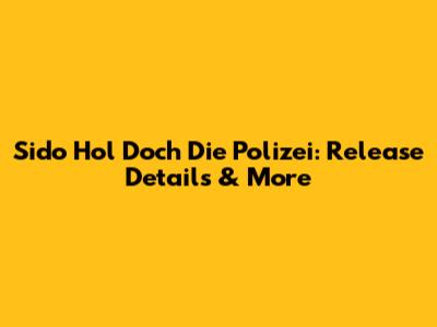Sido Hol Doch Die Polizei: Release Details & More