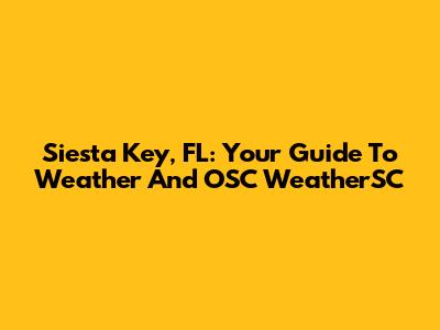 Siesta Key, FL: Your Guide To Weather And OSC WeatherSC