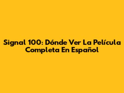 Signal 100: Dónde Ver La Película Completa En Español