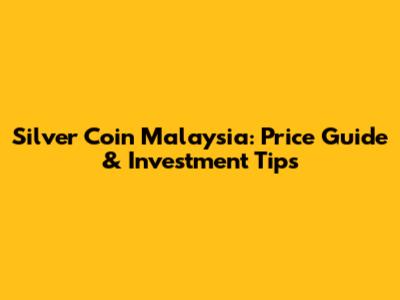 Silver Coin Malaysia: Price Guide & Investment Tips