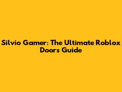Silvio Gamer: The Ultimate Roblox Doors Guide