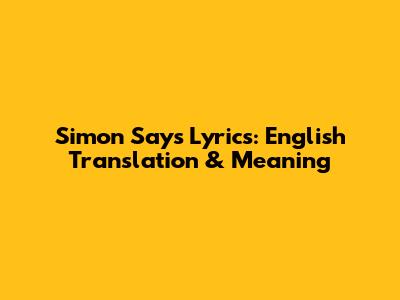 Simon Says Lyrics: English Translation & Meaning