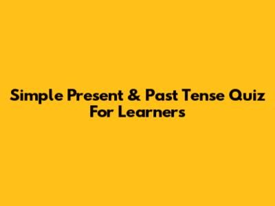 Simple Present & Past Tense Quiz For Learners