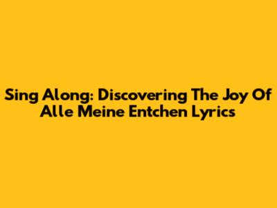 Sing Along: Discovering The Joy Of "Alle Meine Entchen" Lyrics