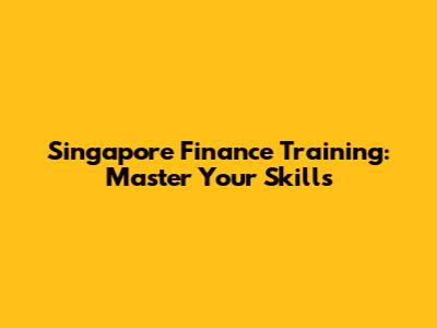 Singapore Finance Training: Master Your Skills