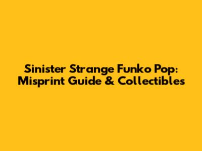 Sinister Strange Funko Pop: Misprint Guide & Collectibles