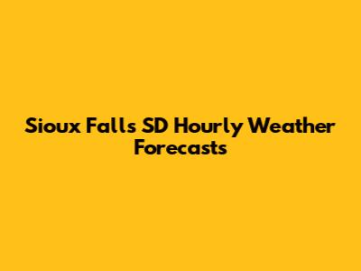 Sioux Falls SD Hourly Weather Forecasts
