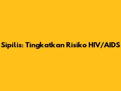Sipilis: Tingkatkan Risiko HIV/AIDS