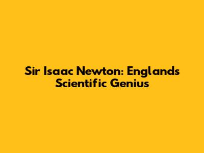 Sir Isaac Newton: England's Scientific Genius