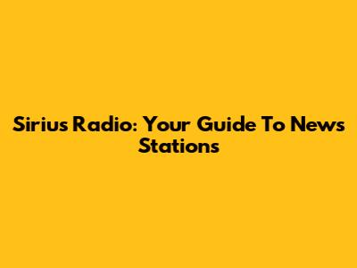 Sirius Radio: Your Guide To News Stations