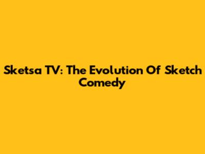 Sketsa TV: The Evolution Of Sketch Comedy