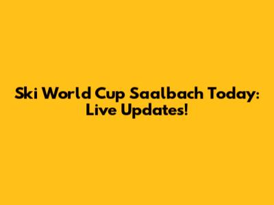 Ski World Cup Saalbach Today: Live Updates!
