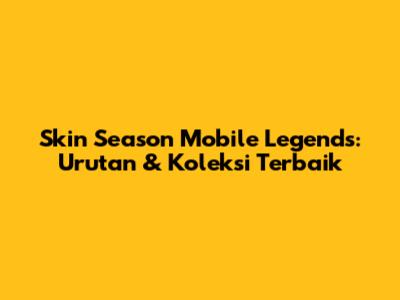 Skin Season Mobile Legends: Urutan & Koleksi Terbaik