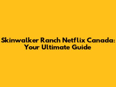 Skinwalker Ranch Netflix Canada: Your Ultimate Guide