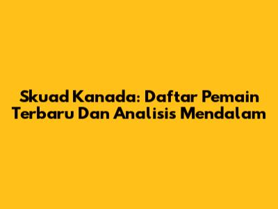 Skuad Kanada: Daftar Pemain Terbaru Dan Analisis Mendalam