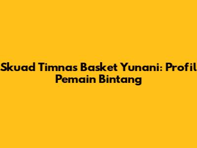 Skuad Timnas Basket Yunani: Profil Pemain Bintang