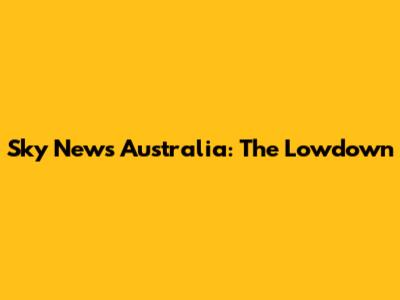 Sky News Australia: The Lowdown