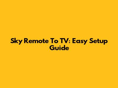 Sky Remote To TV: Easy Setup Guide