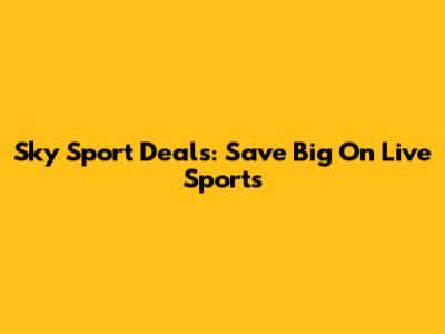 Sky Sport Deals: Save Big On Live Sports