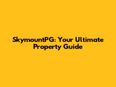 SkymountPG: Your Ultimate Property Guide