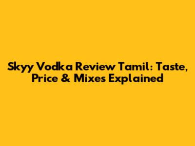 Skyy Vodka Review Tamil: Taste, Price & Mixes Explained