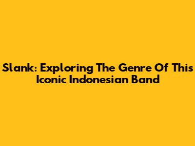 Slank: Exploring The Genre Of This Iconic Indonesian Band