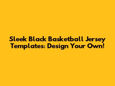 Sleek Black Basketball Jersey Templates: Design Your Own!