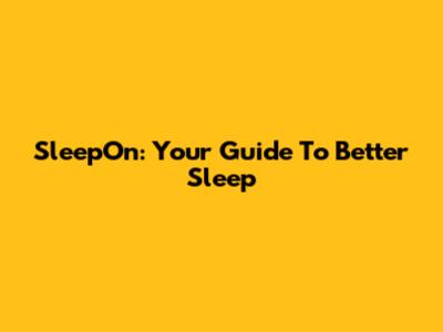 SleepOn: Your Guide To Better Sleep