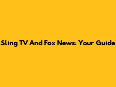 Sling TV And Fox News: Your Guide