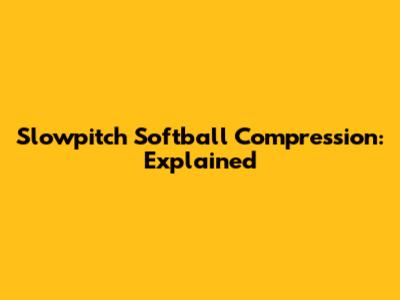 Slowpitch Softball Compression: Explained