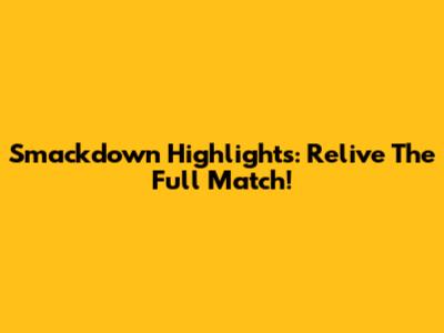 Smackdown Highlights: Relive The Full Match!