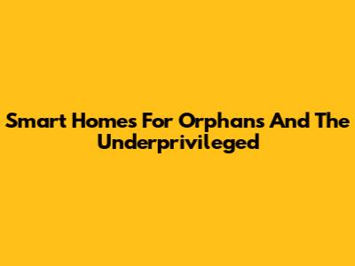Smart Homes For Orphans And The Underprivileged