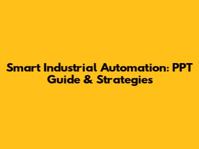 Smart Industrial Automation: PPT Guide & Strategies