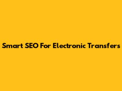 Smart SEO For Electronic Transfers
