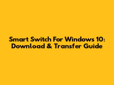 Smart Switch For Windows 10: Download & Transfer Guide
