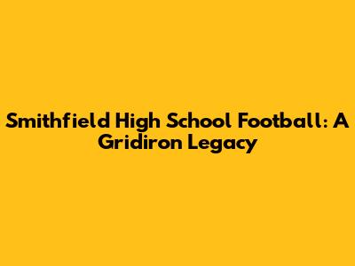 Smithfield High School Football: A Gridiron Legacy