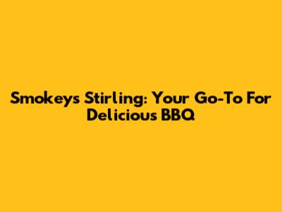 Smokeys Stirling: Your Go-To For Delicious BBQ