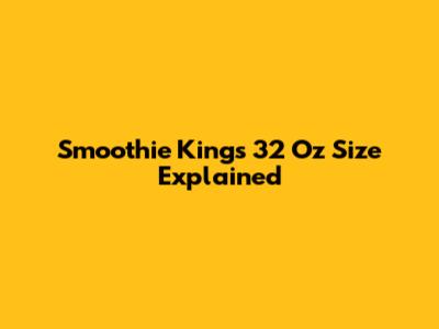 Smoothie King's 32 Oz Size Explained