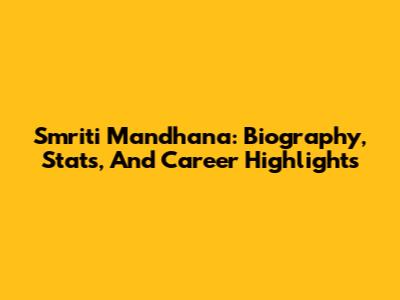 Smriti Mandhana: Biography, Stats, And Career Highlights