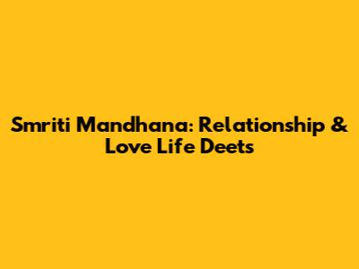 Smriti Mandhana: Relationship & Love Life Deets