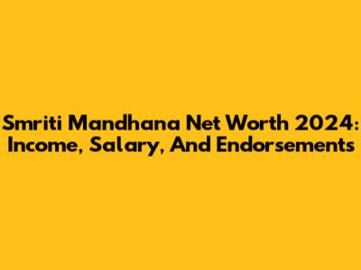 Smriti Mandhana Net Worth 2024: Income, Salary, And Endorsements