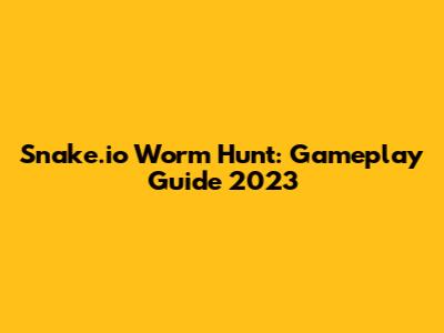 Snake.io Worm Hunt: Gameplay Guide 2023
