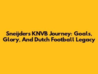 Sneijder's KNVB Journey: Goals, Glory, And Dutch Football Legacy