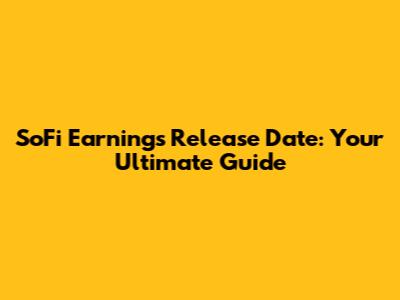 SoFi Earnings Release Date: Your Ultimate Guide