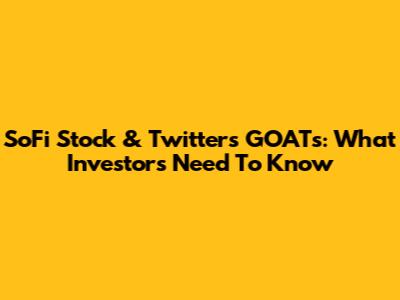 SoFi Stock & Twitter's GOATs: What Investors Need To Know