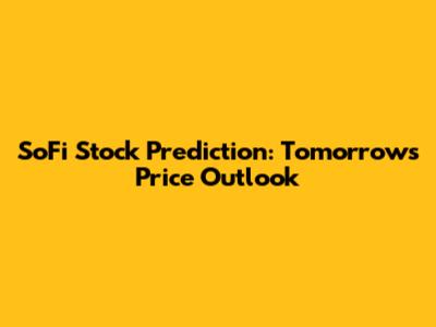 SoFi Stock Prediction: Tomorrow's Price Outlook