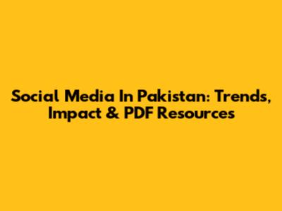 Social Media In Pakistan: Trends, Impact & PDF Resources