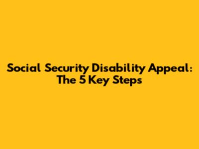Social Security Disability Appeal: The 5 Key Steps