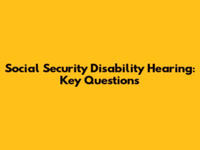 Social Security Disability Hearing: Key Questions