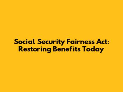 Social Security Fairness Act: Restoring Benefits Today